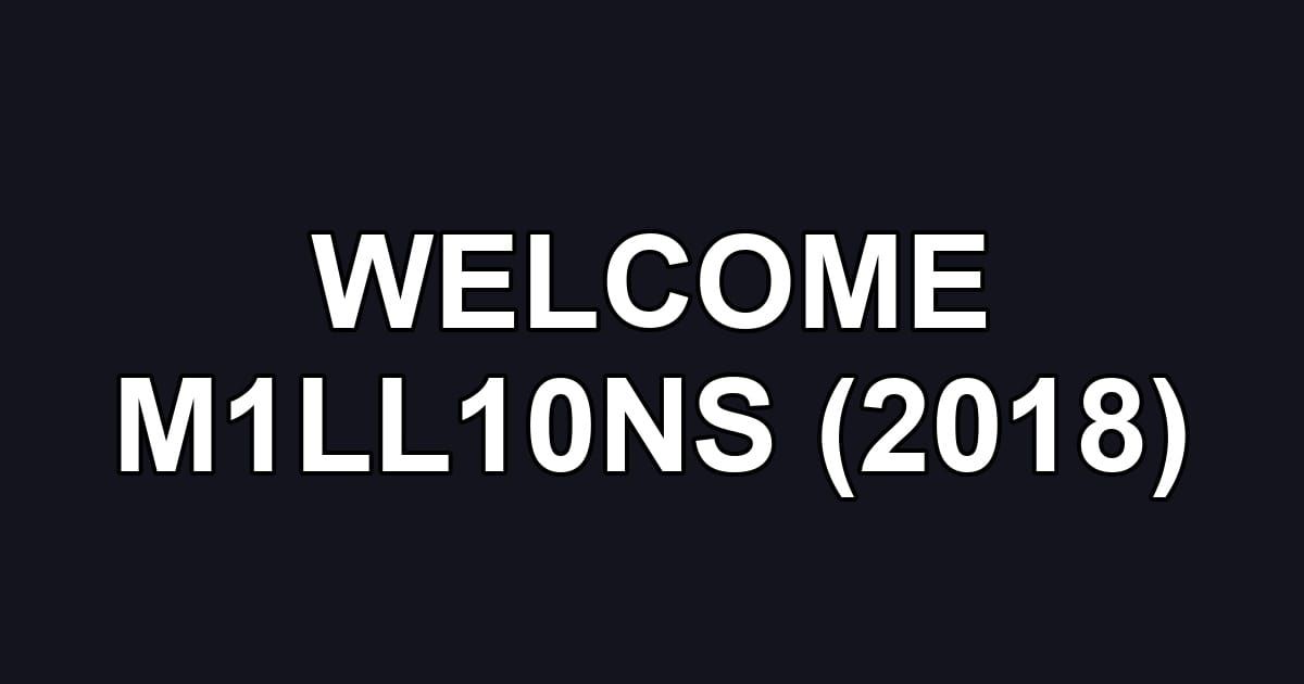 WELCOME M1LL10NS (2018)