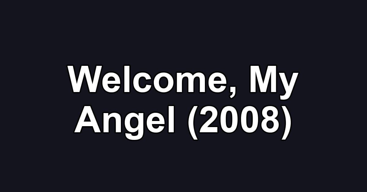 Welcome, My Angel (2008)