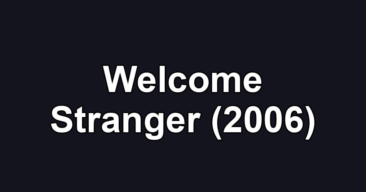 Welcome Stranger (2006)