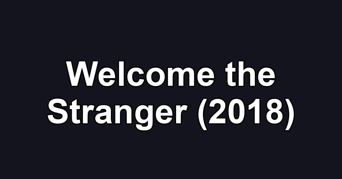 Welcome the Stranger (2018)