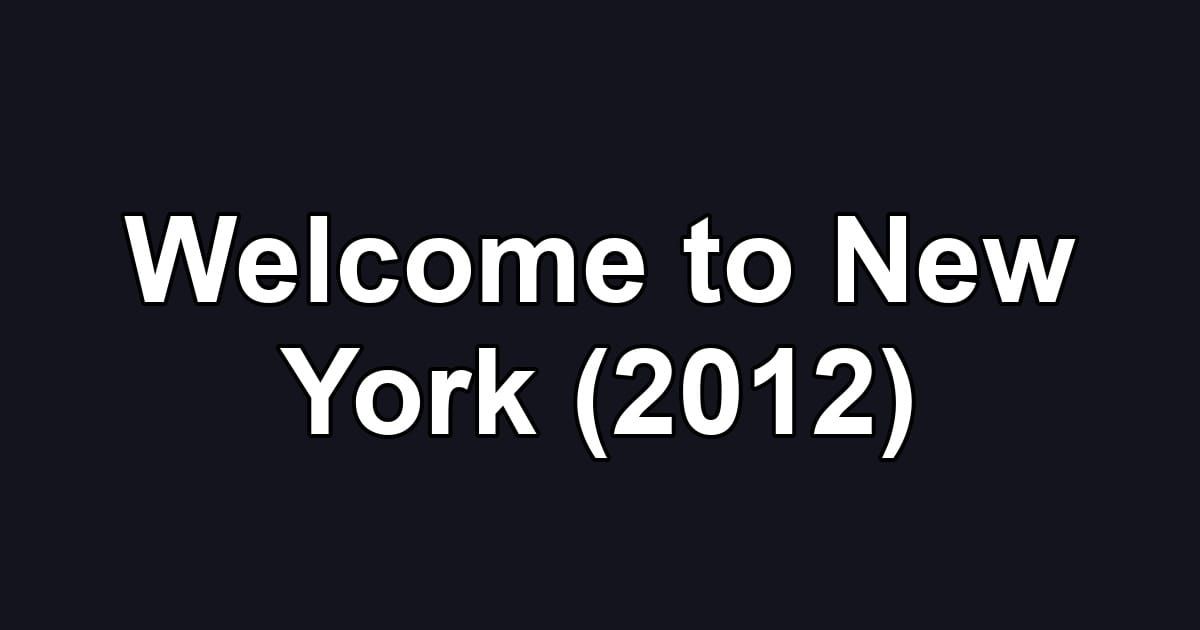 Welcome to New York (2012)