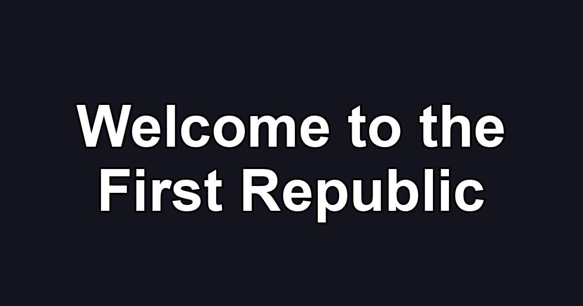Welcome to the First Republic