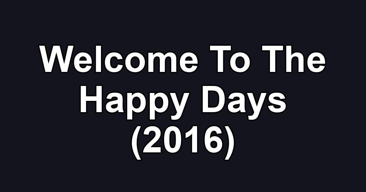 Welcome To The Happy Days (2016)