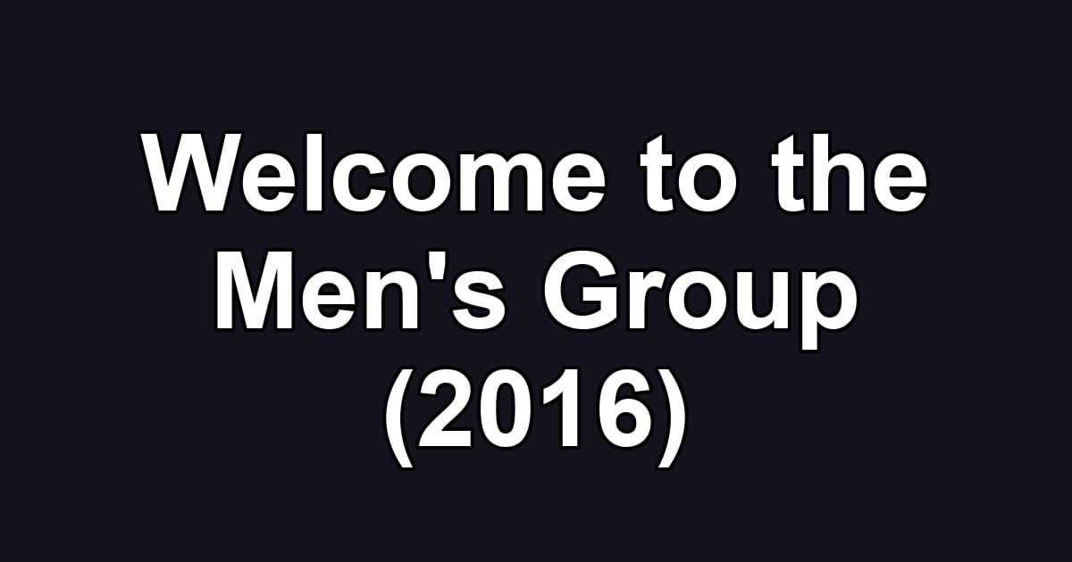 Welcome to the Men's Group (2016)