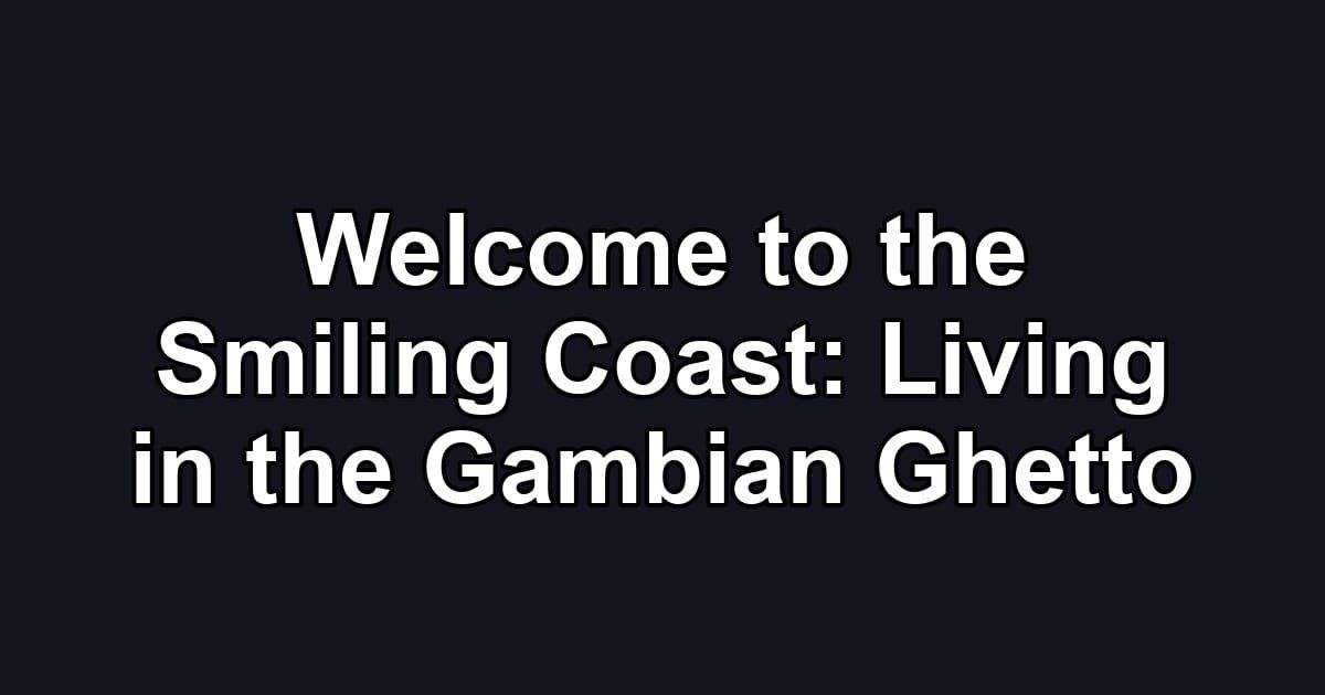 Welcome to the Smiling Coast: Living in the Gambian Ghetto