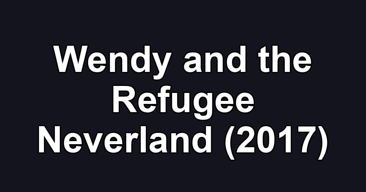 Wendy and the Refugee Neverland (2017)