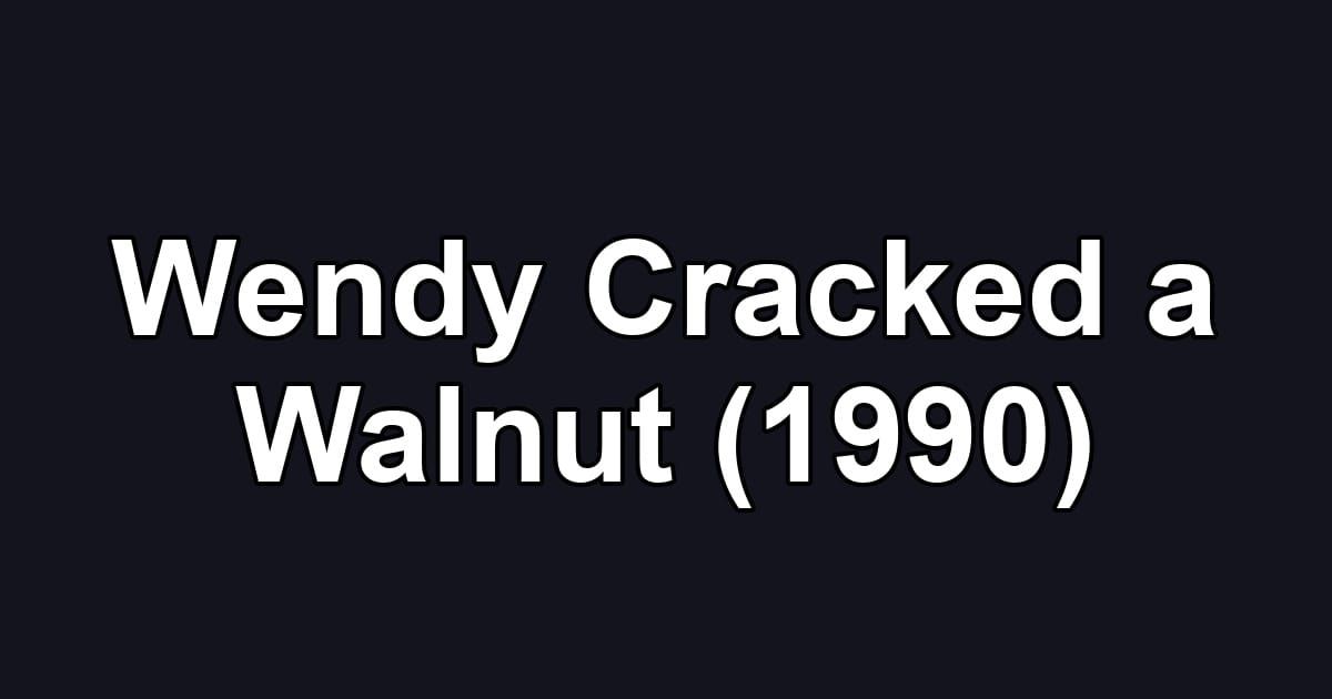 Wendy Cracked a Walnut (1990)