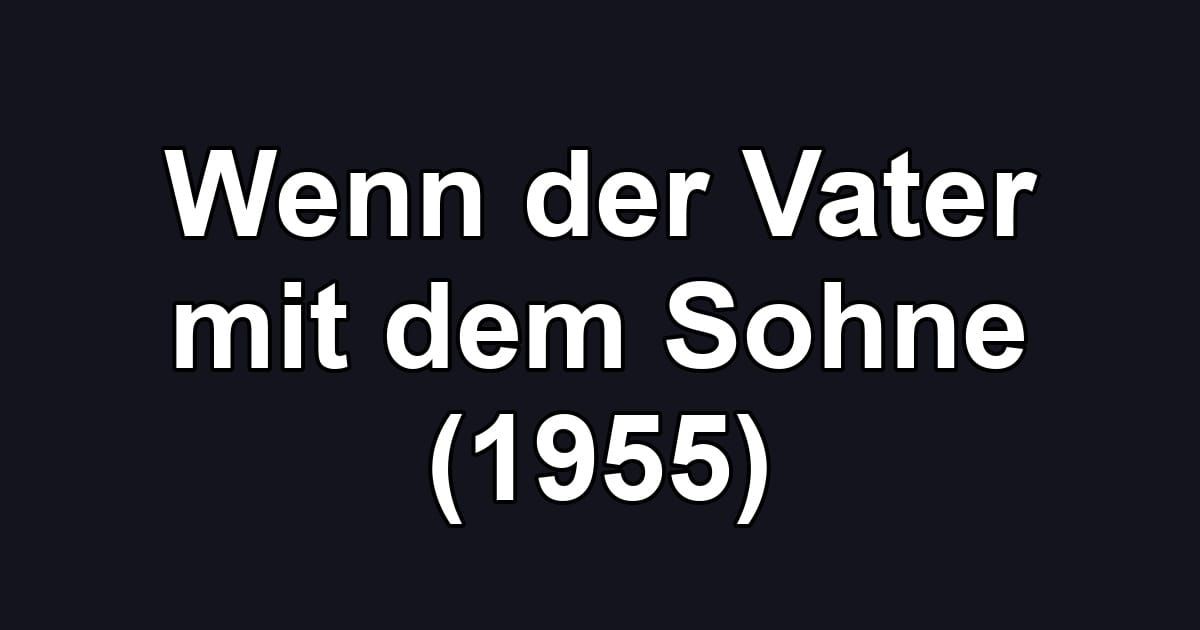 Wenn der Vater mit dem Sohne (1955)
