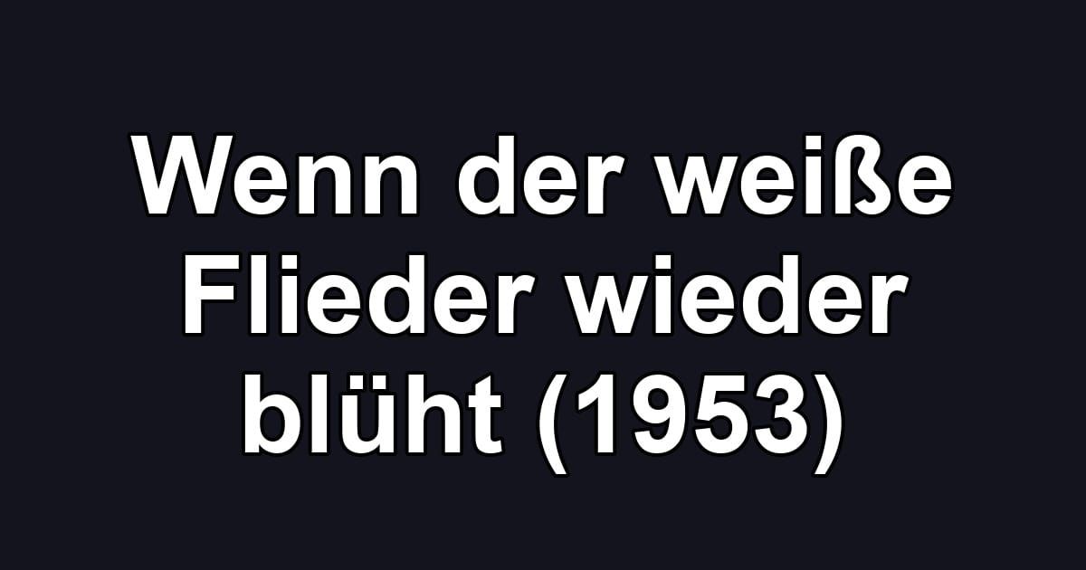 Wenn der weiße Flieder wieder blüht (1953)