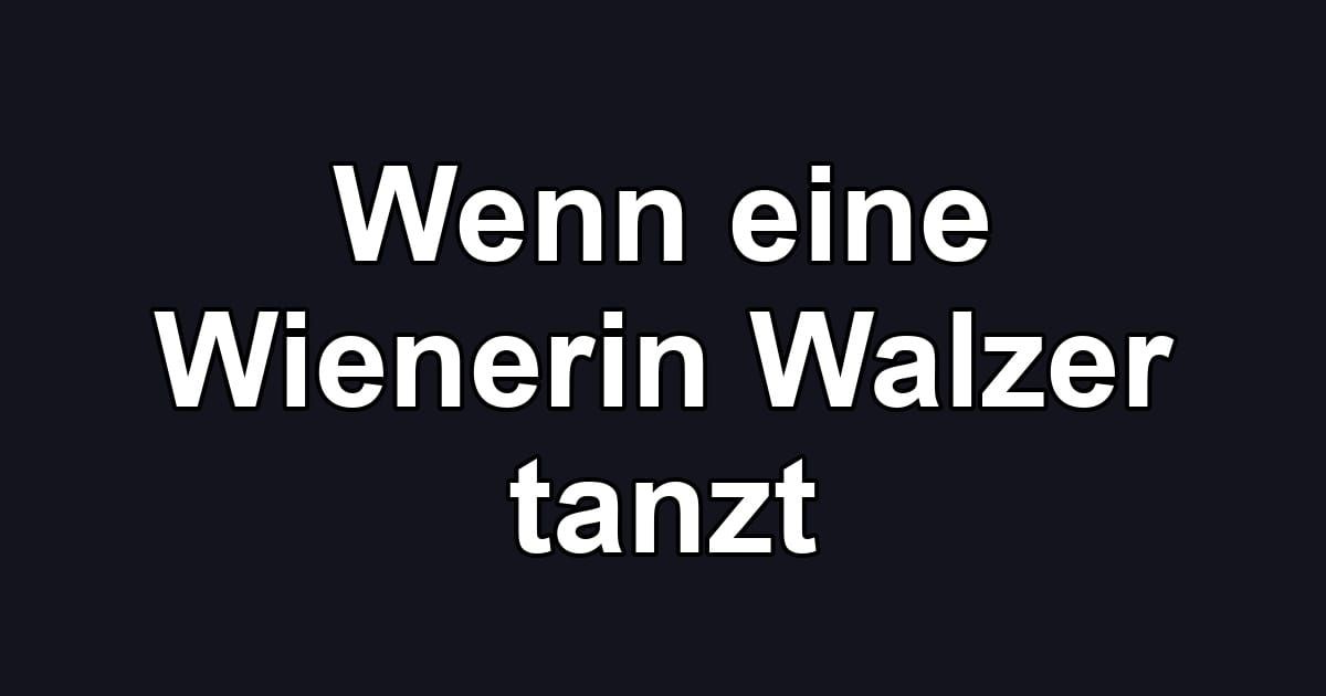 Wenn eine Wienerin Walzer tanzt