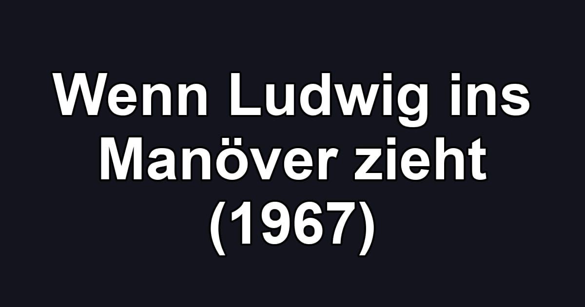 Wenn Ludwig ins Manöver zieht (1967)