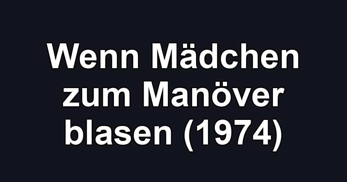 Wenn Mädchen zum Manöver blasen (1974)