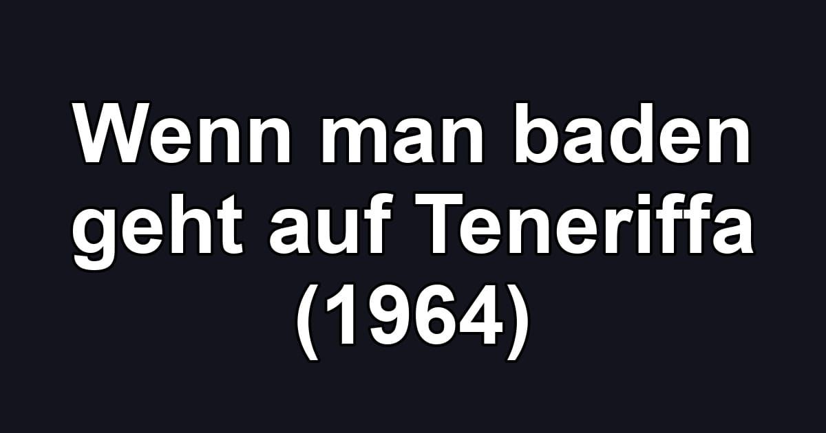 Wenn man baden geht auf Teneriffa (1964)