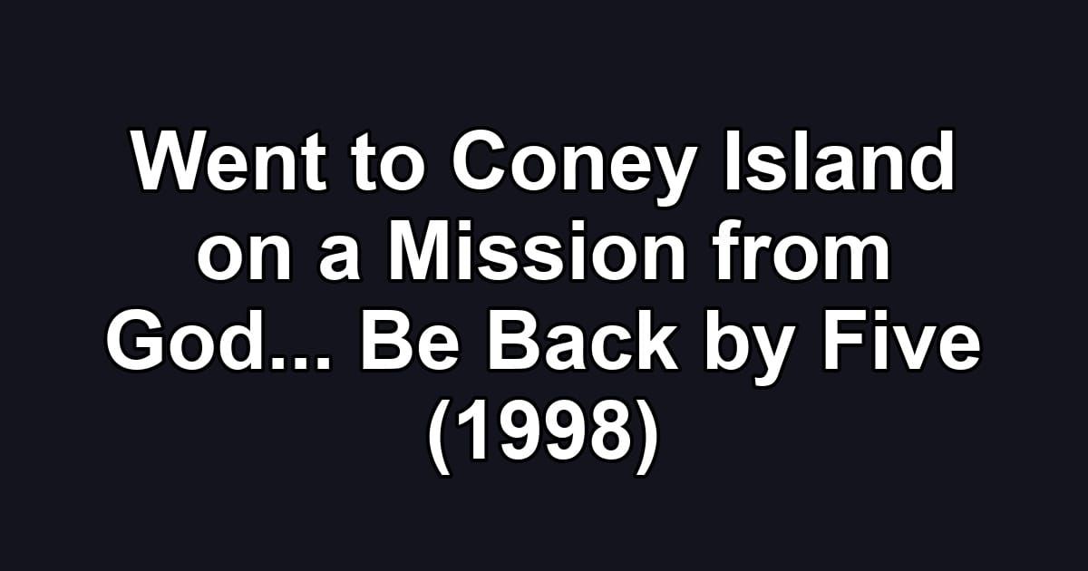 Went to Coney Island on a Mission from God... Be Back by Five (1998)