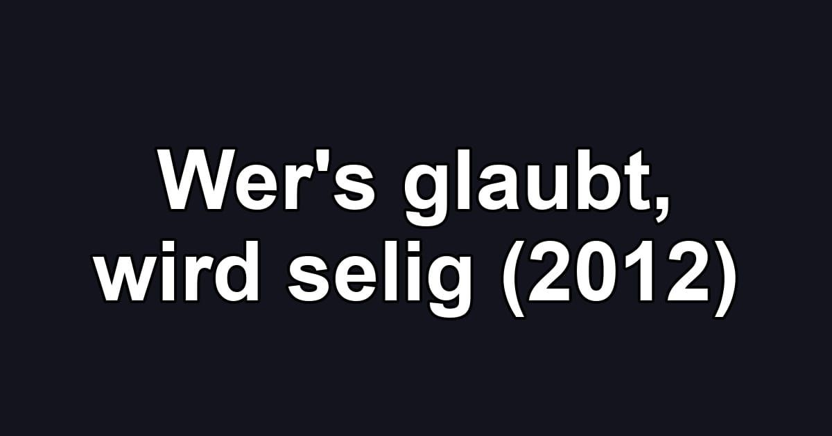 Wer's glaubt, wird selig (2012)