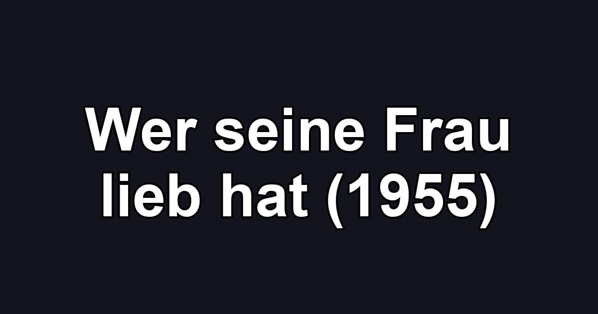 Wer seine Frau lieb hat (1955)
