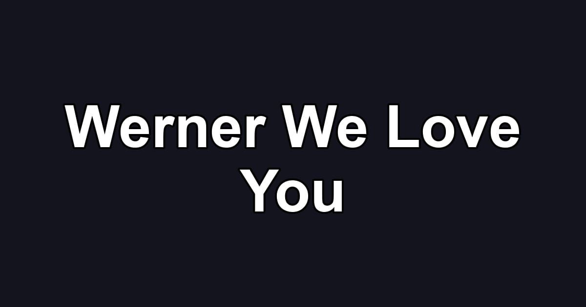 Werner We Love You