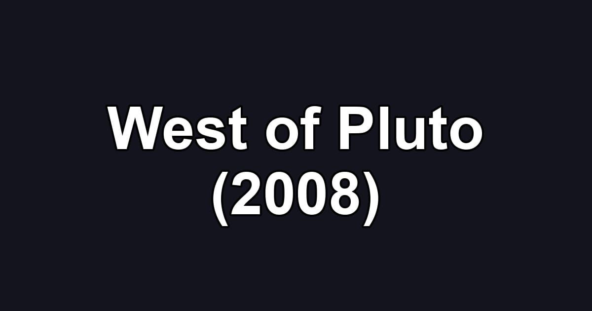 West of Pluto (2008)