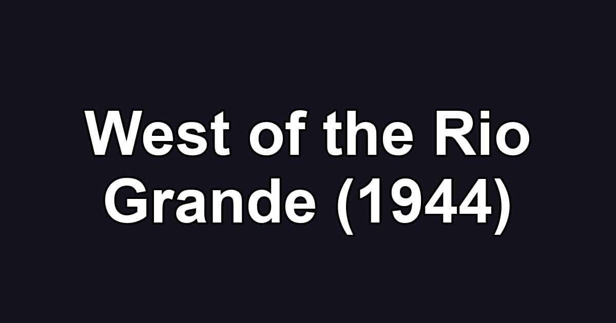West of the Rio Grande (1944)
