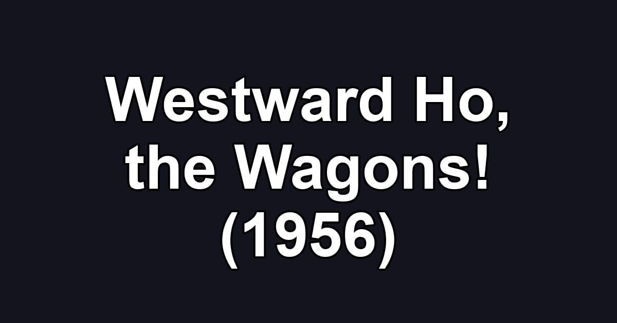 Westward Ho, the Wagons! (1956)