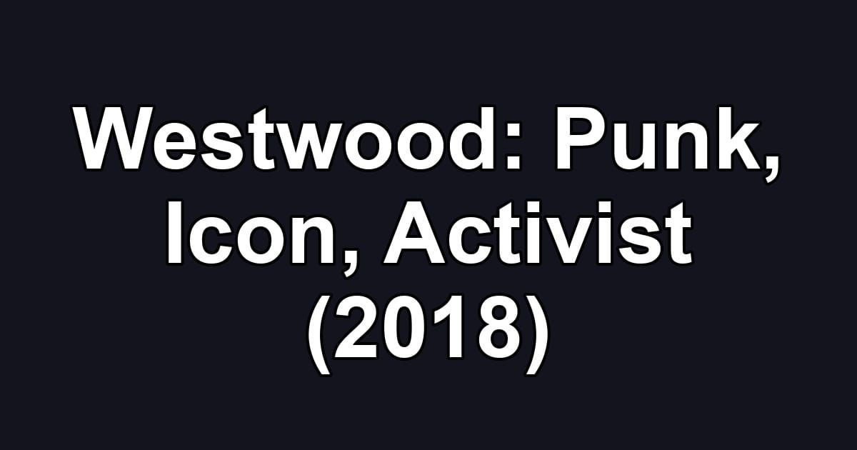 Westwood: Punk, Icon, Activist (2018)