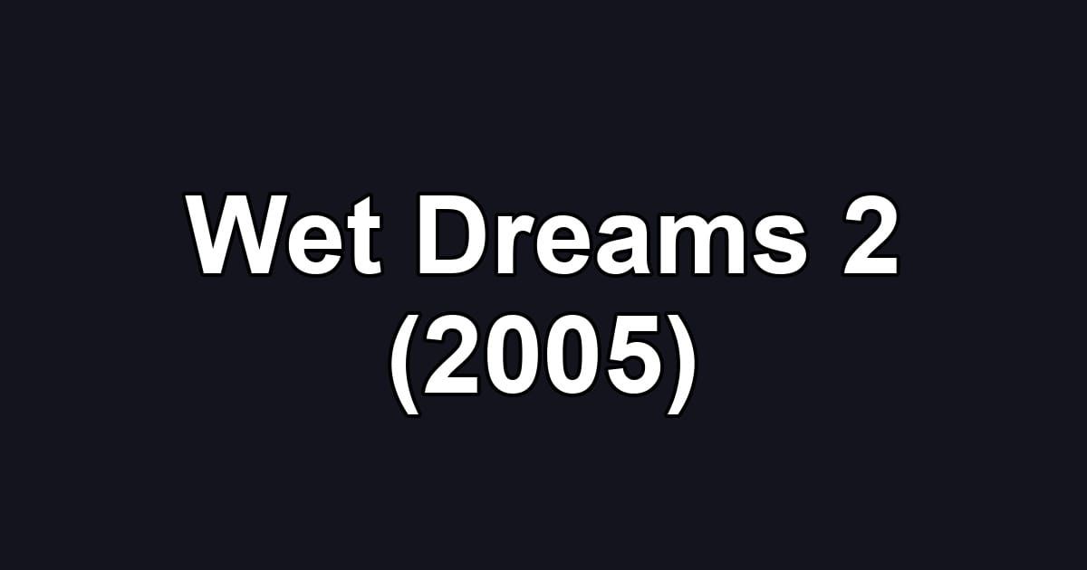 Wet Dreams 2 (2005)