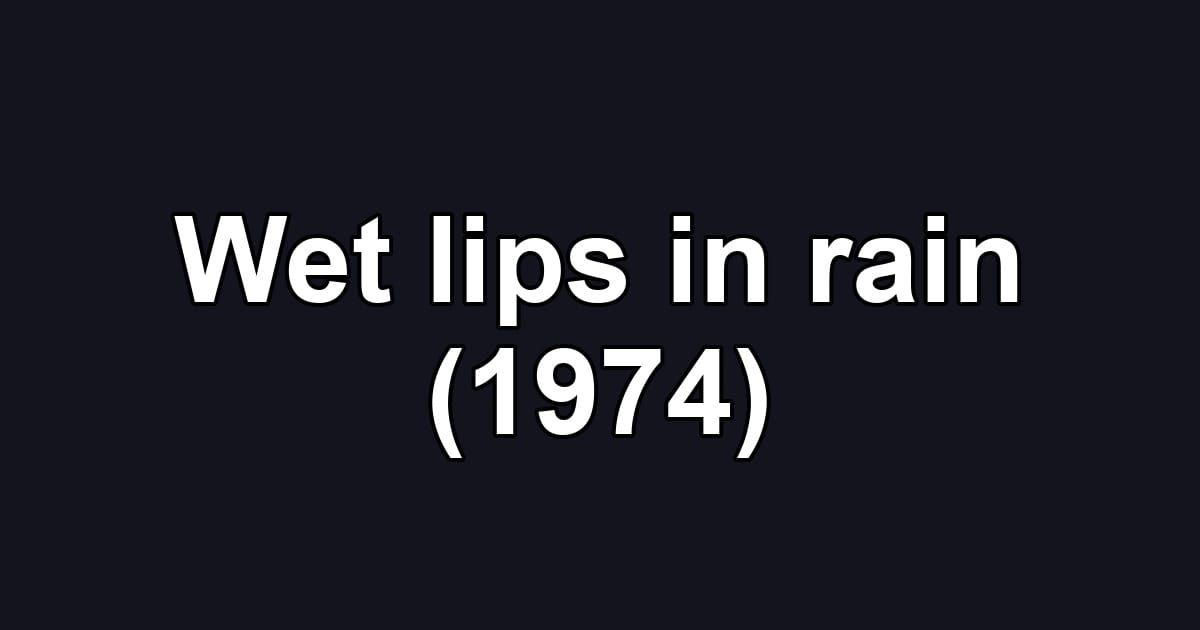Wet lips in rain (1974)