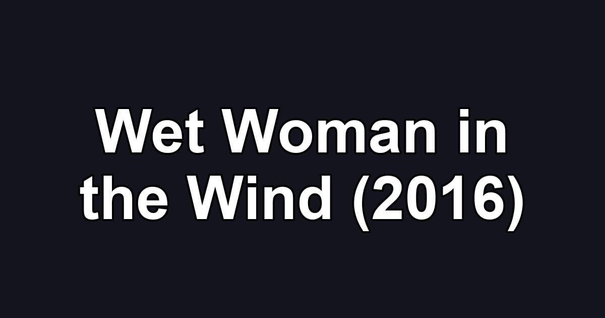 Wet Woman in the Wind (2016)