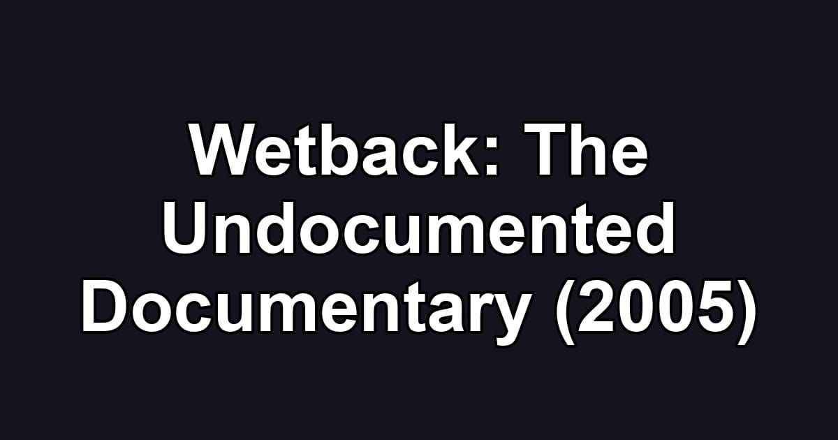 Wetback: The Undocumented Documentary (2005)