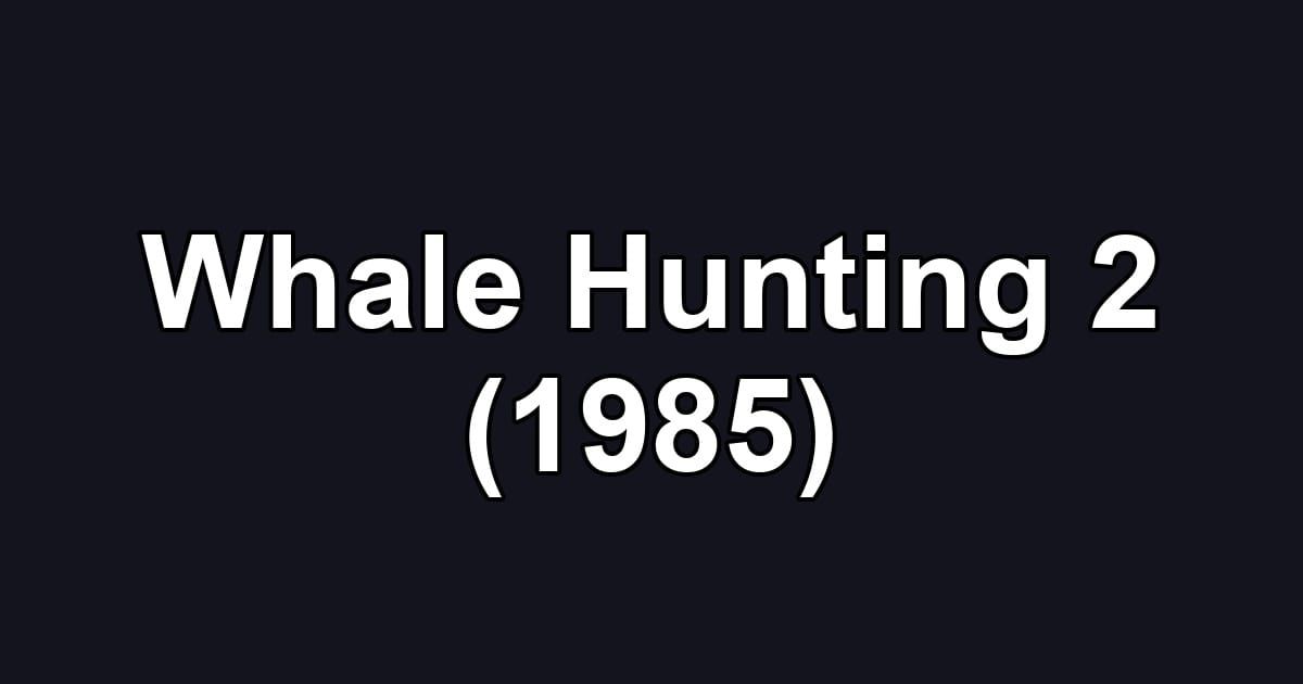 Whale Hunting 2 (1985)