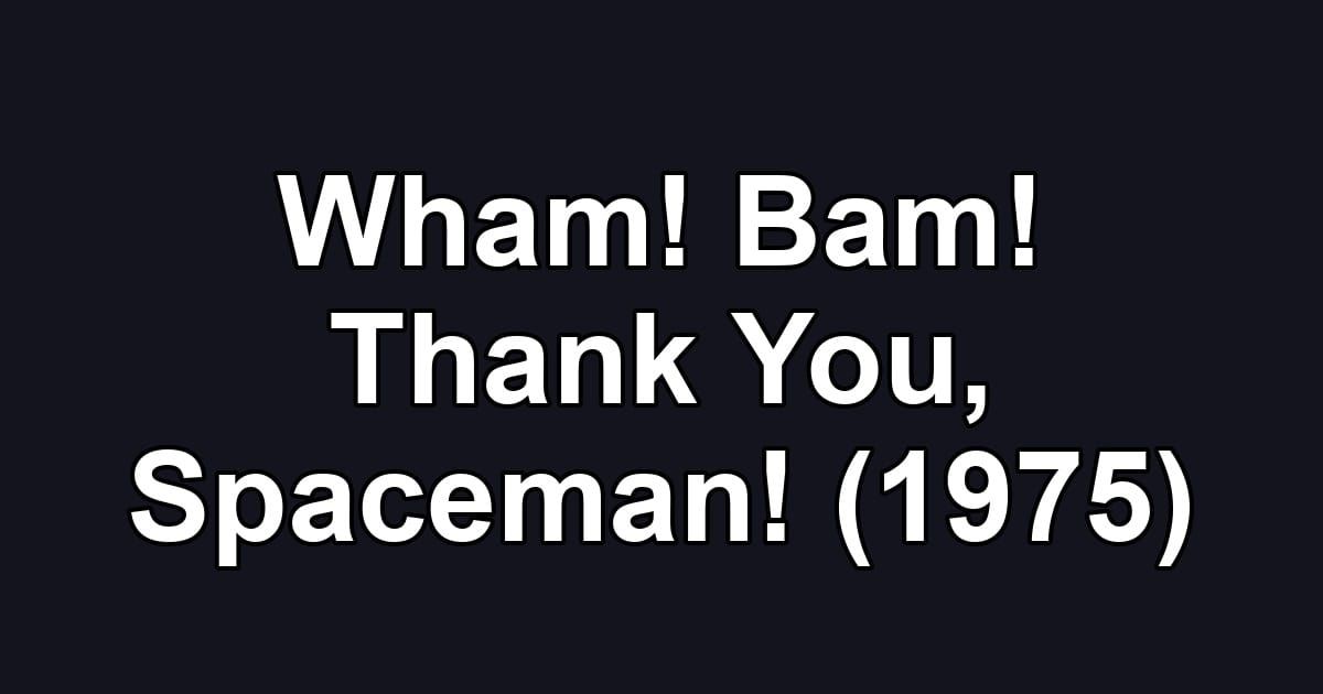 Wham! Bam! Thank You, Spaceman! (1975)