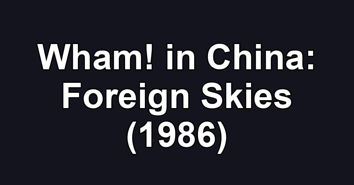 Wham! in China: Foreign Skies (1986)