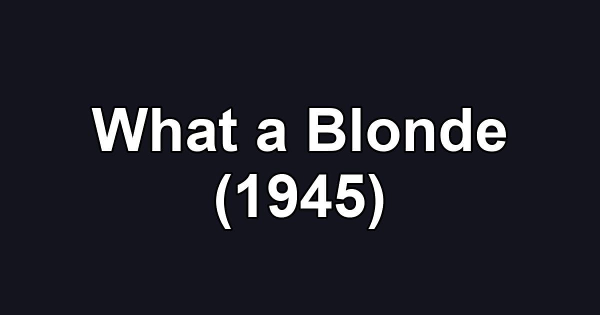 What a Blonde (1945)