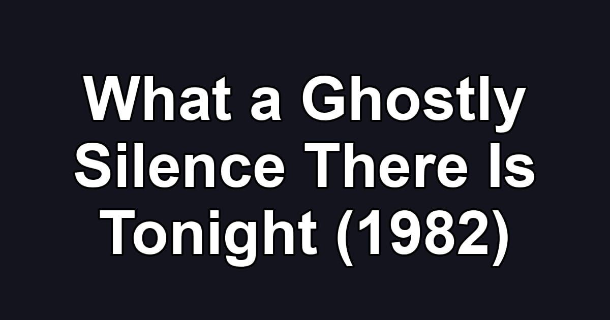 What a Ghostly Silence There Is Tonight (1982)