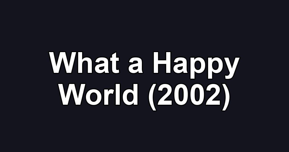 What a Happy World (2002)