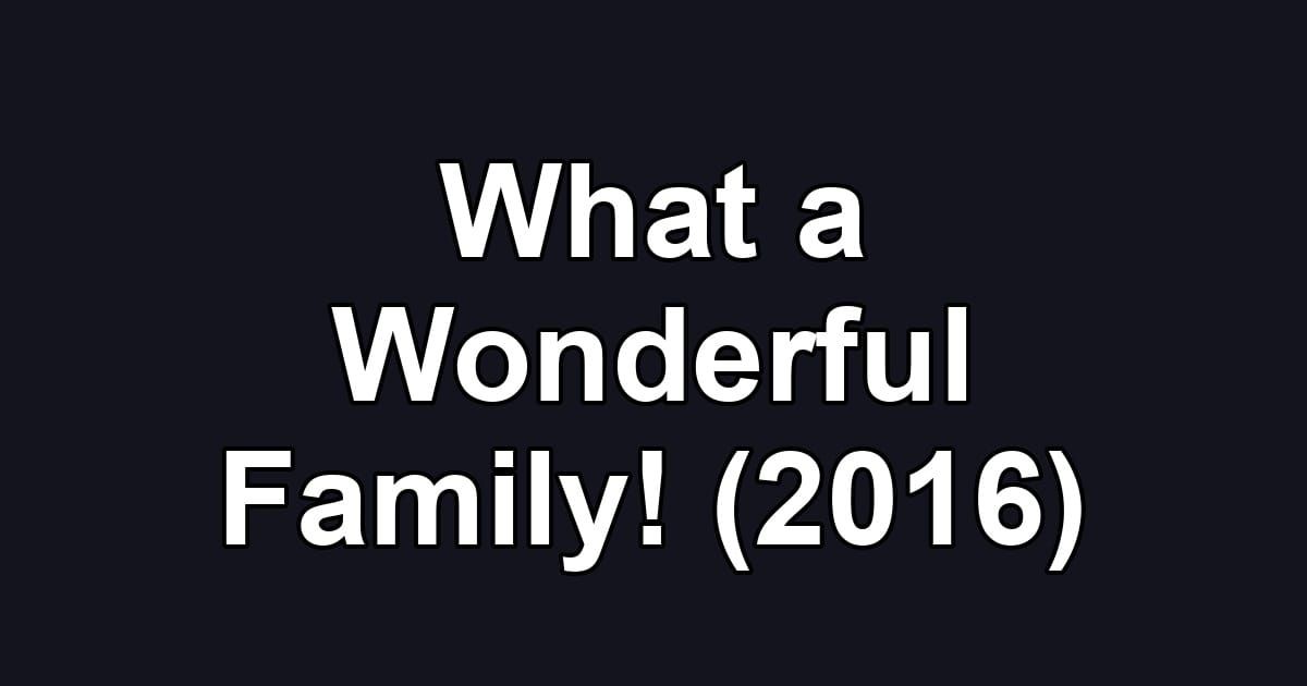 What a Wonderful Family! (2016)
