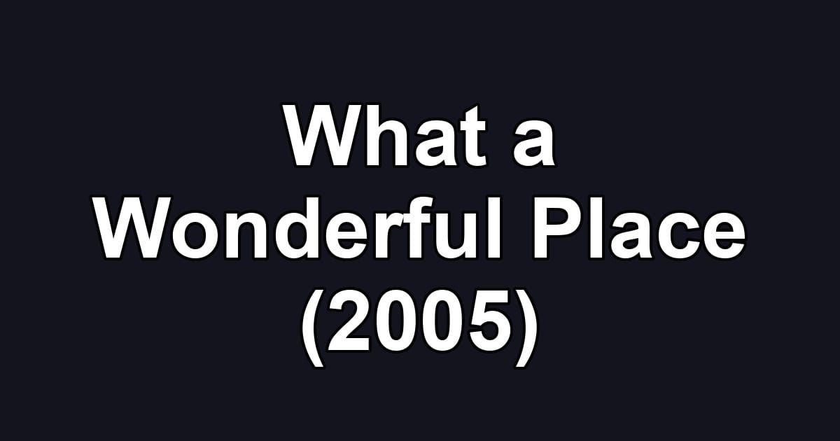 What a Wonderful Place (2005)