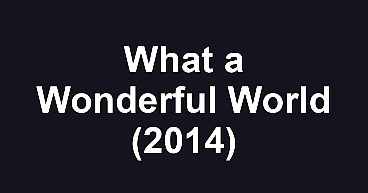 What a Wonderful World (2014)