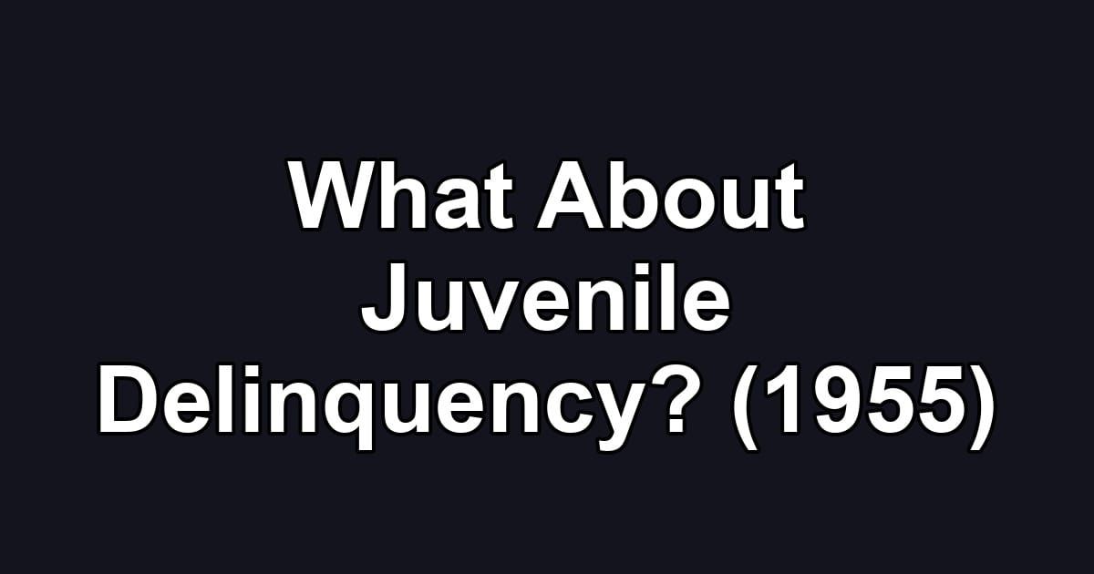 What About Juvenile Delinquency? (1955)