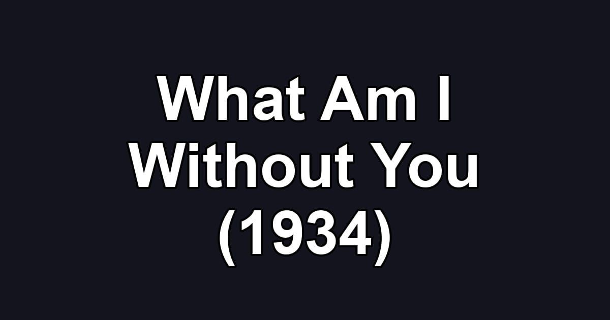 What Am I Without You (1934)