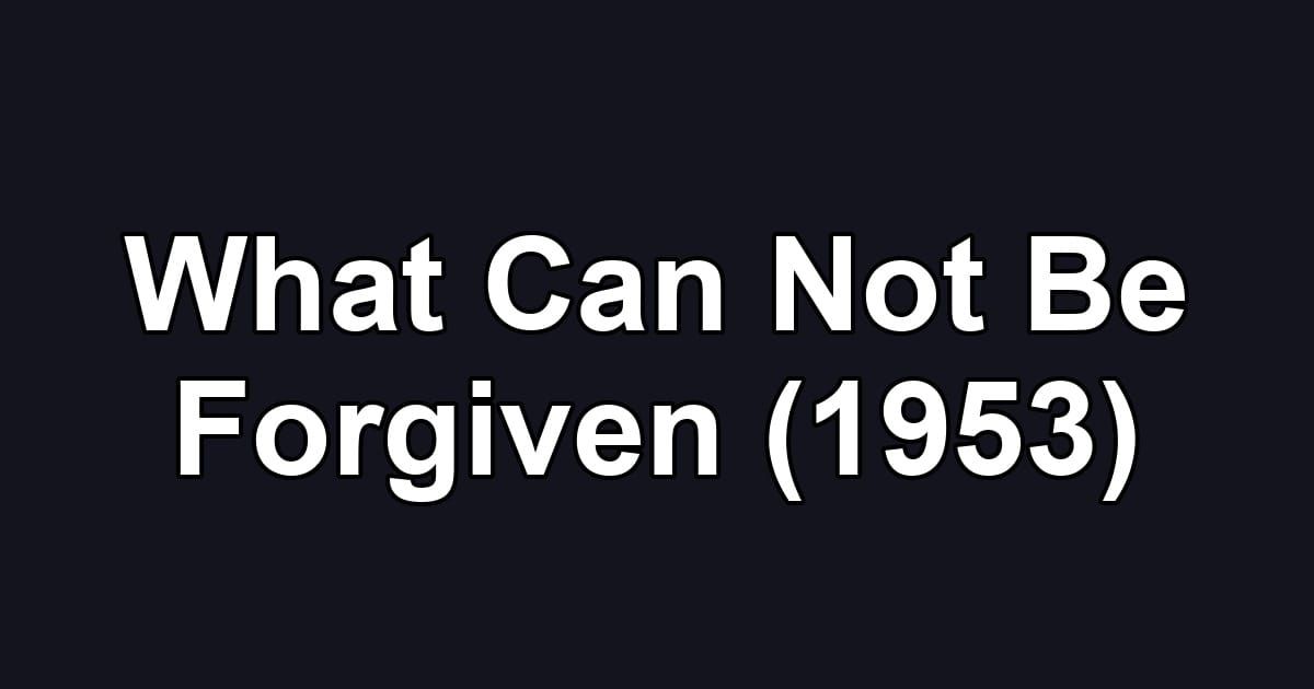 What Can Not Be Forgiven (1953)