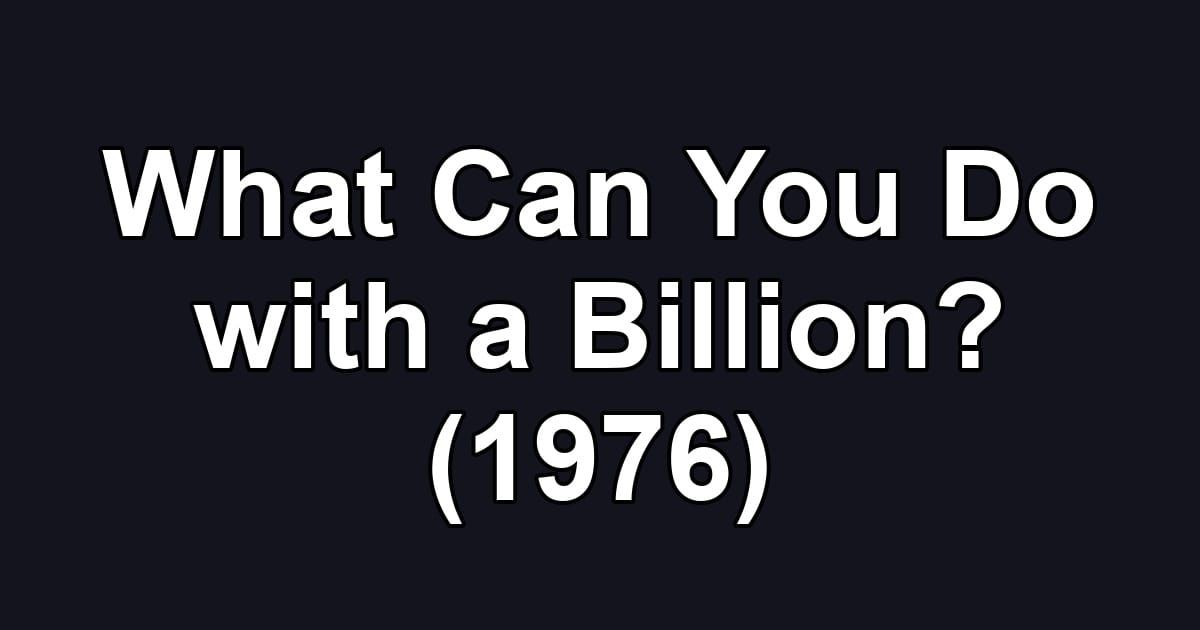 What Can You Do with a Billion? (1976)