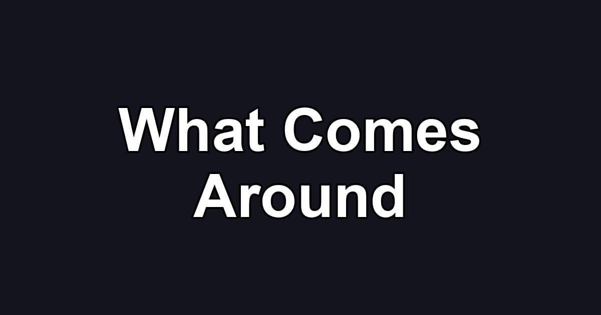 What Comes Around