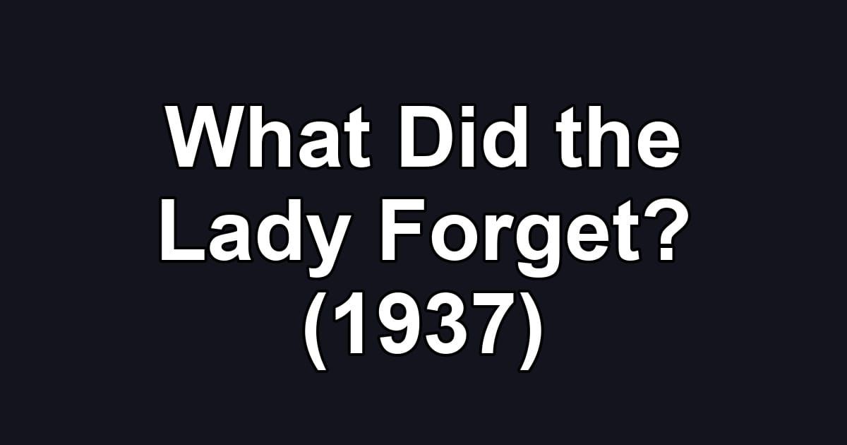 What Did the Lady Forget? (1937)