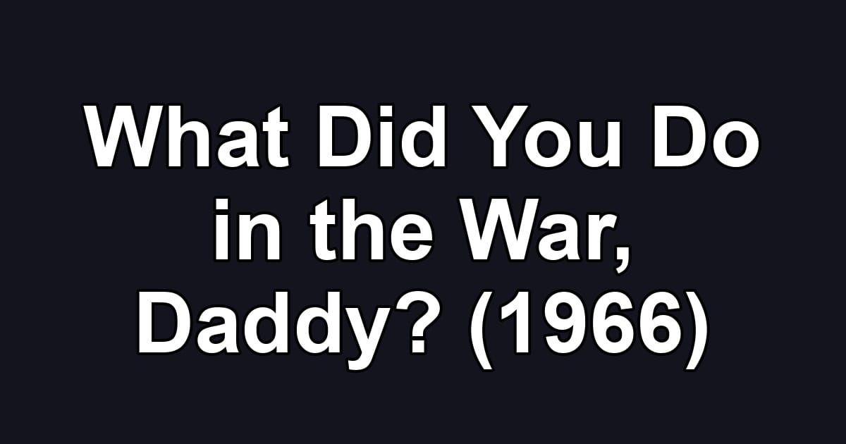What Did You Do in the War, Daddy? (1966)