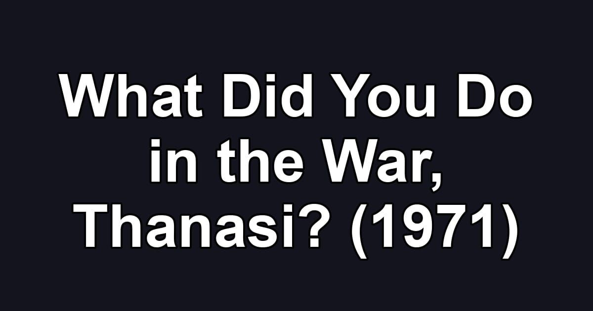 What Did You Do in the War, Thanasi? (1971)