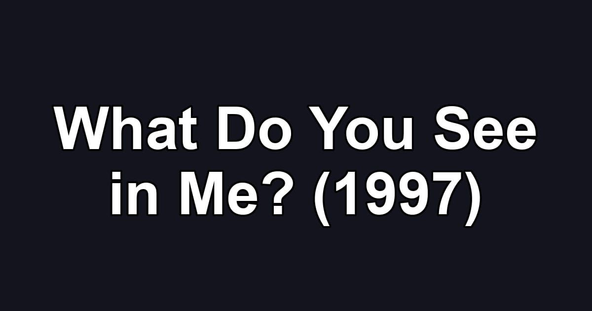 What Do You See in Me? (1997)