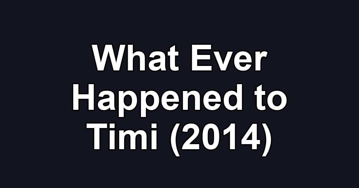 What Ever Happened to Timi (2014)