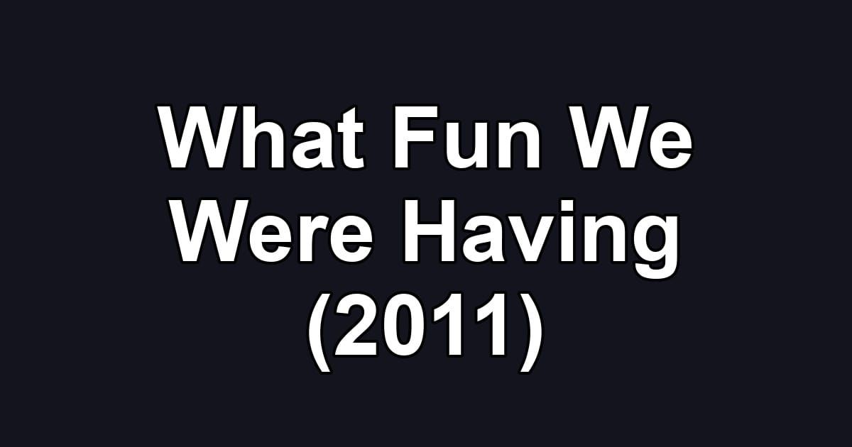What Fun We Were Having (2011)