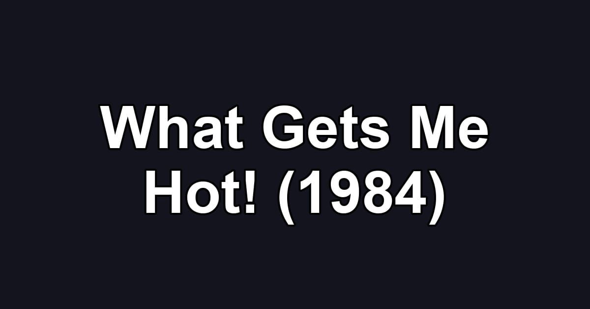 What Gets Me Hot! (1984)